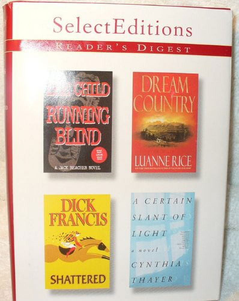 Reader's Digest: Select Editions (Running Blind by Lee Child, Dream Country by Luanne Rice, Shattered by Dick Francis, A Certain Slant of Light by Cynthia Thayer) (Volume 254)